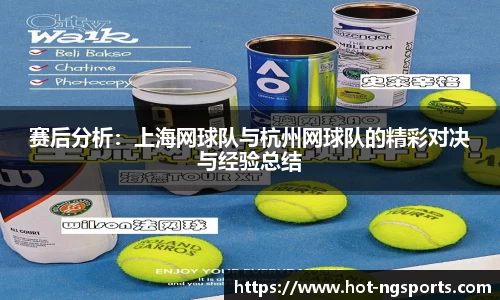 赛后分析：上海网球队与杭州网球队的精彩对决与经验总结